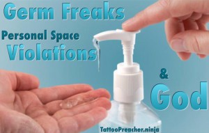 Germ Freaks, Personal Space Violations & God