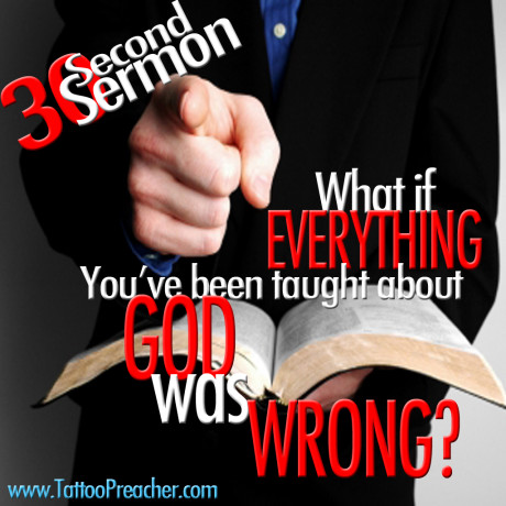 30 Second Sermon: What If Everything You’ve Been Taught About God Was Wrong