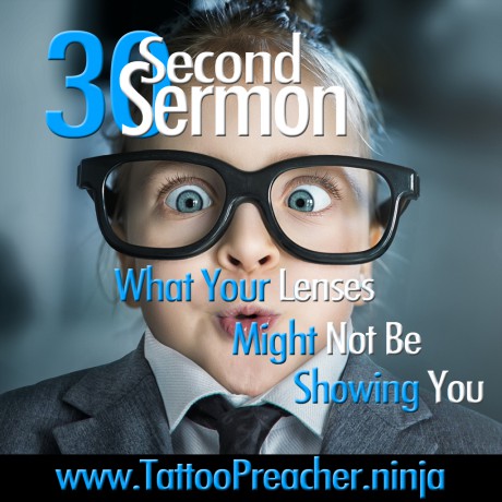 30 Second Sermon: What Your Lenses Might Not Be Showing You